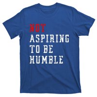 Not Aspiring To Be Humble T-Shirt