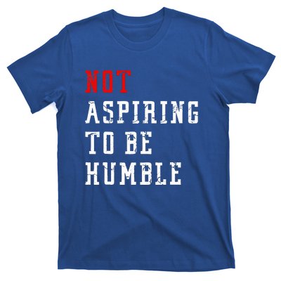 Not Aspiring To Be Humble T-Shirt