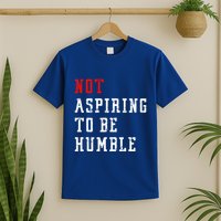 Not Aspiring To Be Humble T-Shirt