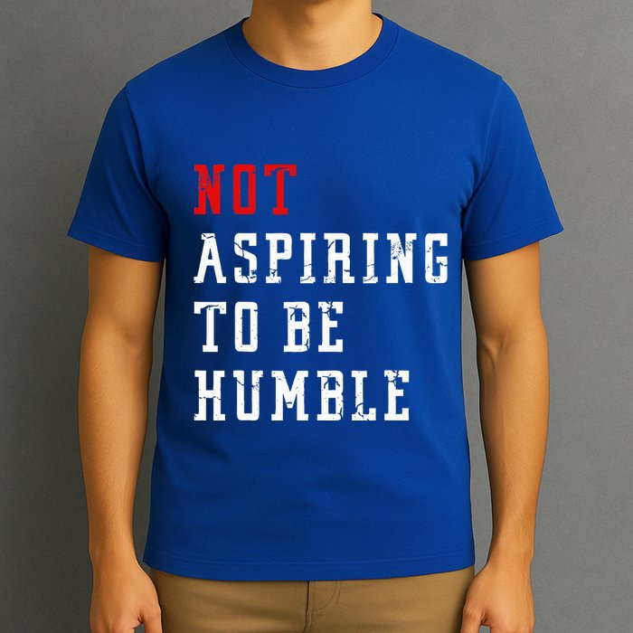 Not Aspiring To Be Humble T-Shirt