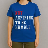 Not Aspiring To Be Humble T-Shirt