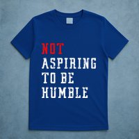 Not Aspiring To Be Humble T-Shirt