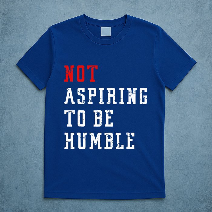 Not Aspiring To Be Humble T-Shirt