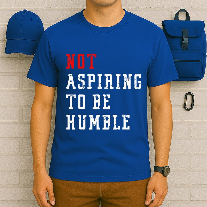 Not Aspiring To Be Humble T-Shirt