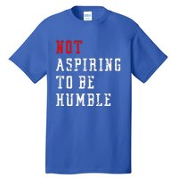 Not Aspiring To Be Humble Tall T-Shirt