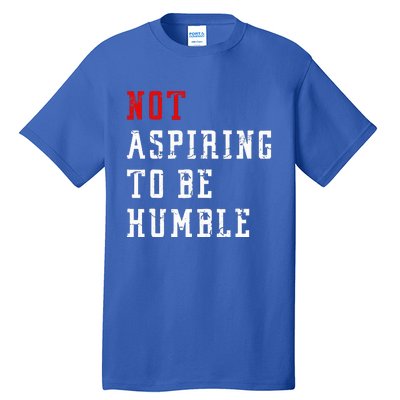 Not Aspiring To Be Humble Tall T-Shirt