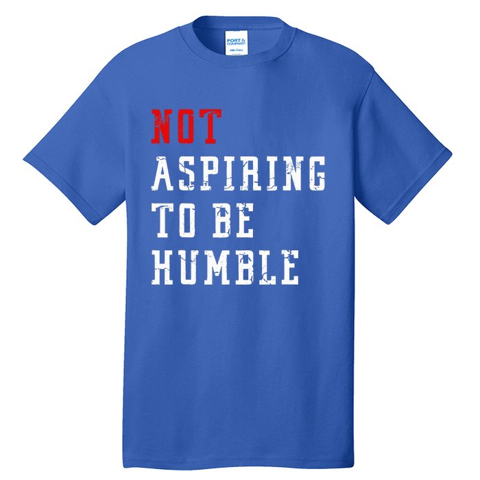 Not Aspiring To Be Humble Tall T-Shirt