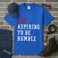 Not Aspiring To Be Humble Tall T-Shirt