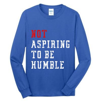 Not Aspiring To Be Humble Tall Long Sleeve T-Shirt
