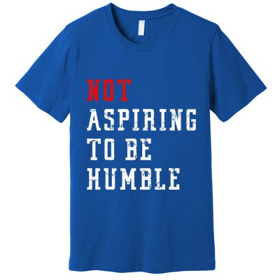 Not Aspiring To Be Humble Premium T-Shirt