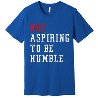 Not Aspiring To Be Humble Premium T-Shirt