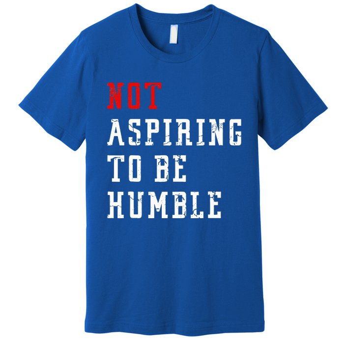 Not Aspiring To Be Humble Premium T-Shirt