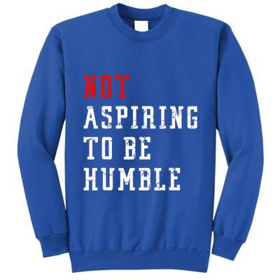 Not Aspiring To Be Humble Tall Sweatshirt