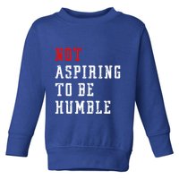 Not Aspiring To Be Humble Toddler Sweatshirt
