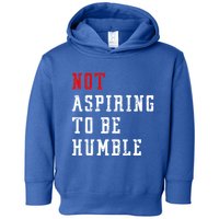 Not Aspiring To Be Humble Toddler Hoodie