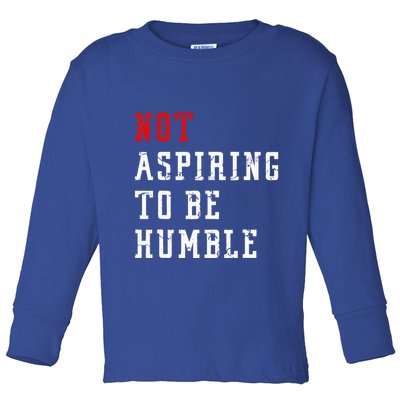 Not Aspiring To Be Humble Toddler Long Sleeve Shirt