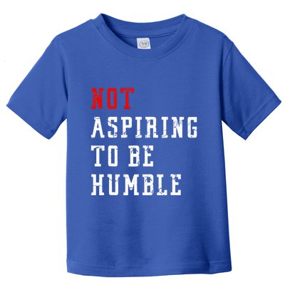 Not Aspiring To Be Humble Toddler T-Shirt