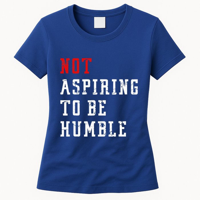 Not Aspiring To Be Humble Womens T-Shirt