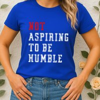 Not Aspiring To Be Humble Womens T-Shirt