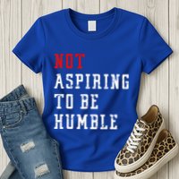 Not Aspiring To Be Humble Womens T-Shirt