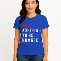 Not Aspiring To Be Humble Womens T-Shirt