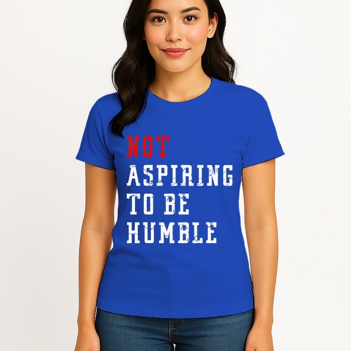 Not Aspiring To Be Humble Womens T-Shirt