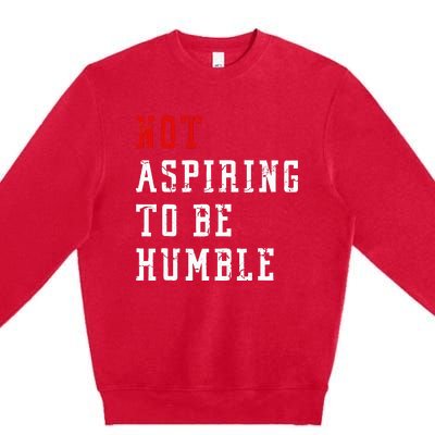 Not Aspiring To Be Humble Premium Crewneck Sweatshirt