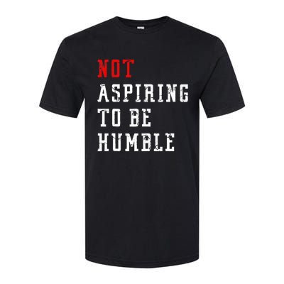 Not Aspiring To Be Humble Softstyle CVC T-Shirt