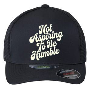 Not Aspiring To Be Humble Flexfit Unipanel Trucker Cap