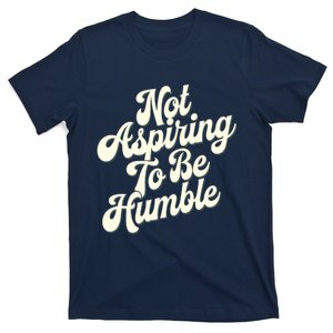 Not Aspiring To Be Humble T-Shirt