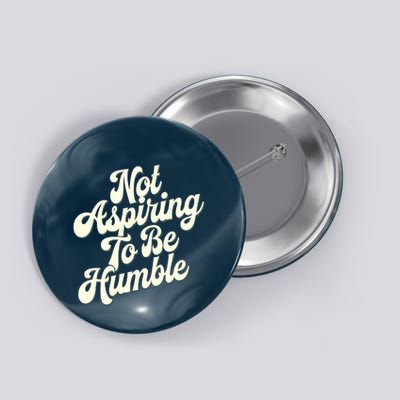 Not Aspiring To Be Humble Button
