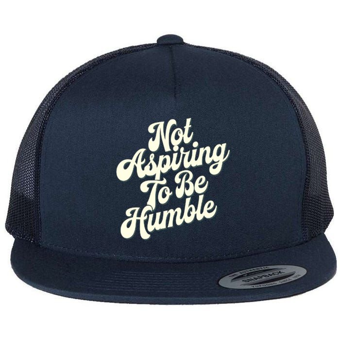 Not Aspiring To Be Humble Flat Bill Trucker Hat