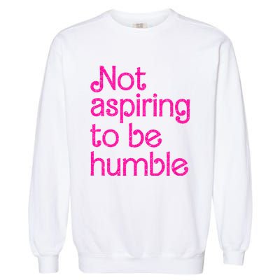 Not Aspiring To Be Humble Kamala Quote Garment-Dyed Sweatshirt