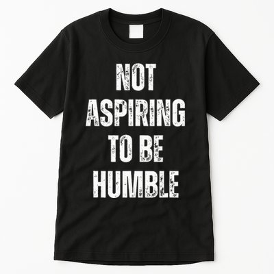 Not Aspiring To Be Humble Witty Political Viral Tall T-Shirt