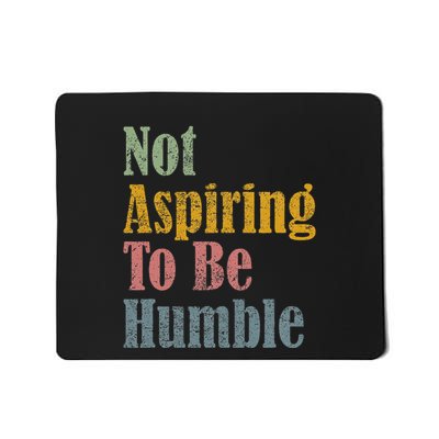 Not Aspiring To Be Humble Mousepad
