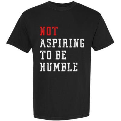 Not Aspiring To Be Humble Garment-Dyed Heavyweight T-Shirt