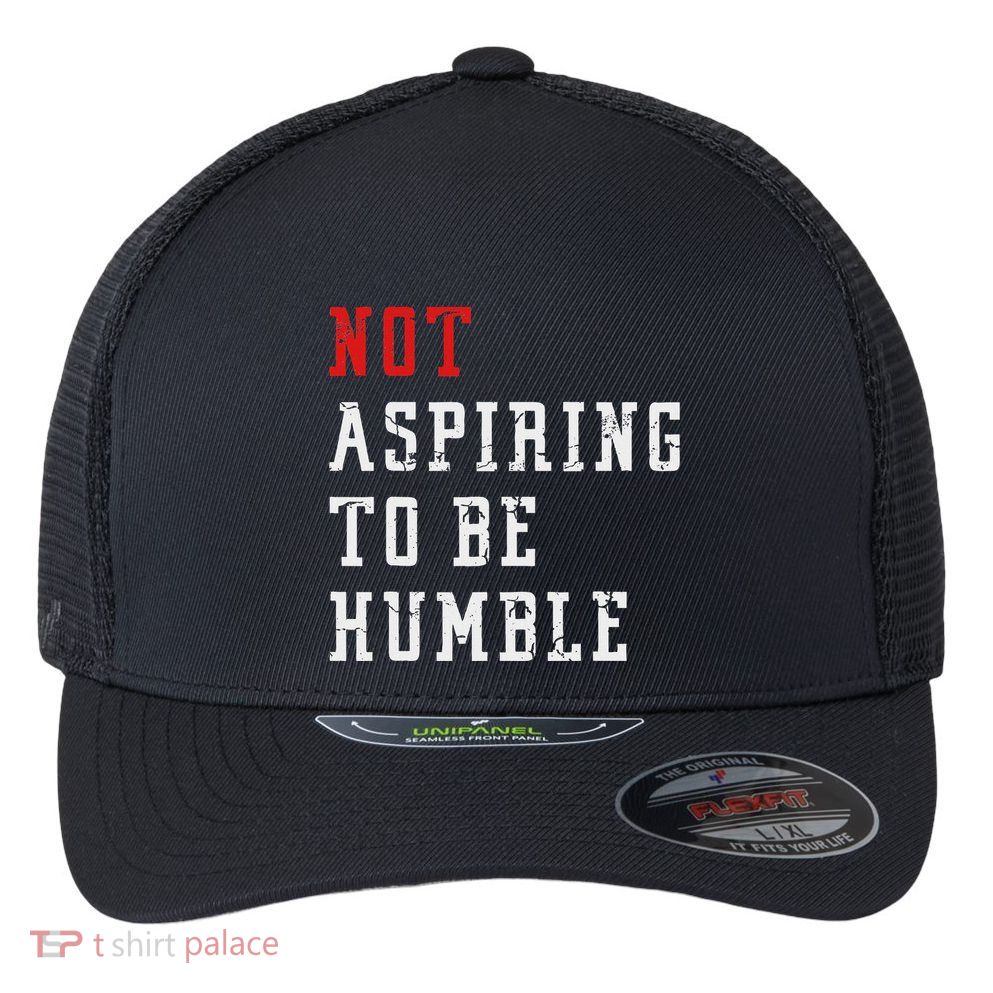 Not Aspiring To Be Humble Flexfit Unipanel Trucker Cap