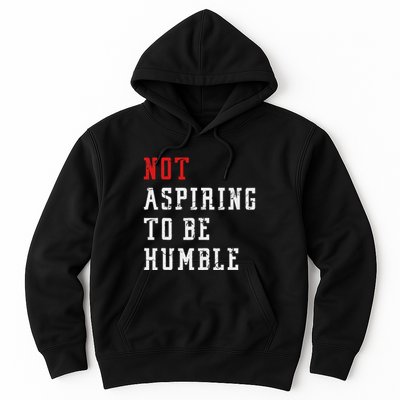 Not Aspiring To Be Humble Hoodie
