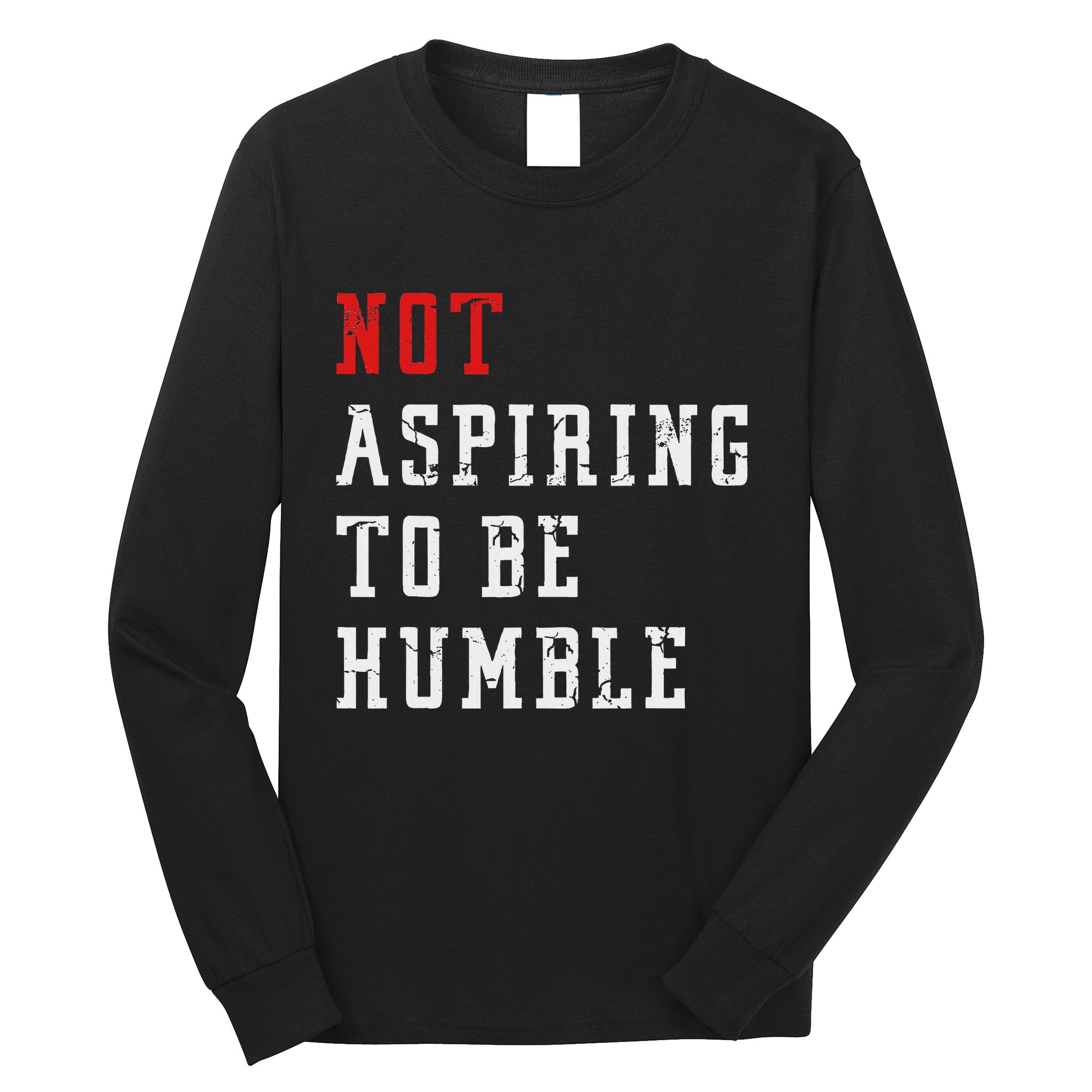 Not Aspiring To Be Humble Long Sleeve Shirt