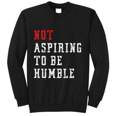 Not Aspiring To Be Humble Sweatshirt