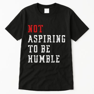 Not Aspiring To Be Humble Tall T-Shirt
