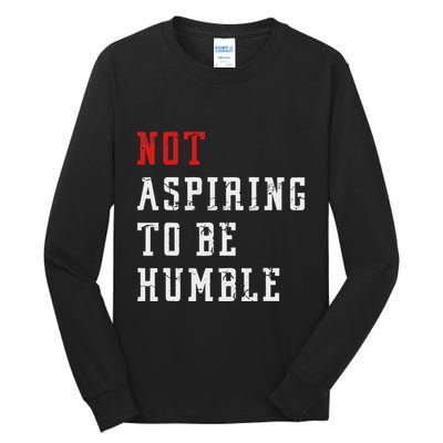 Not Aspiring To Be Humble Tall Long Sleeve T-Shirt