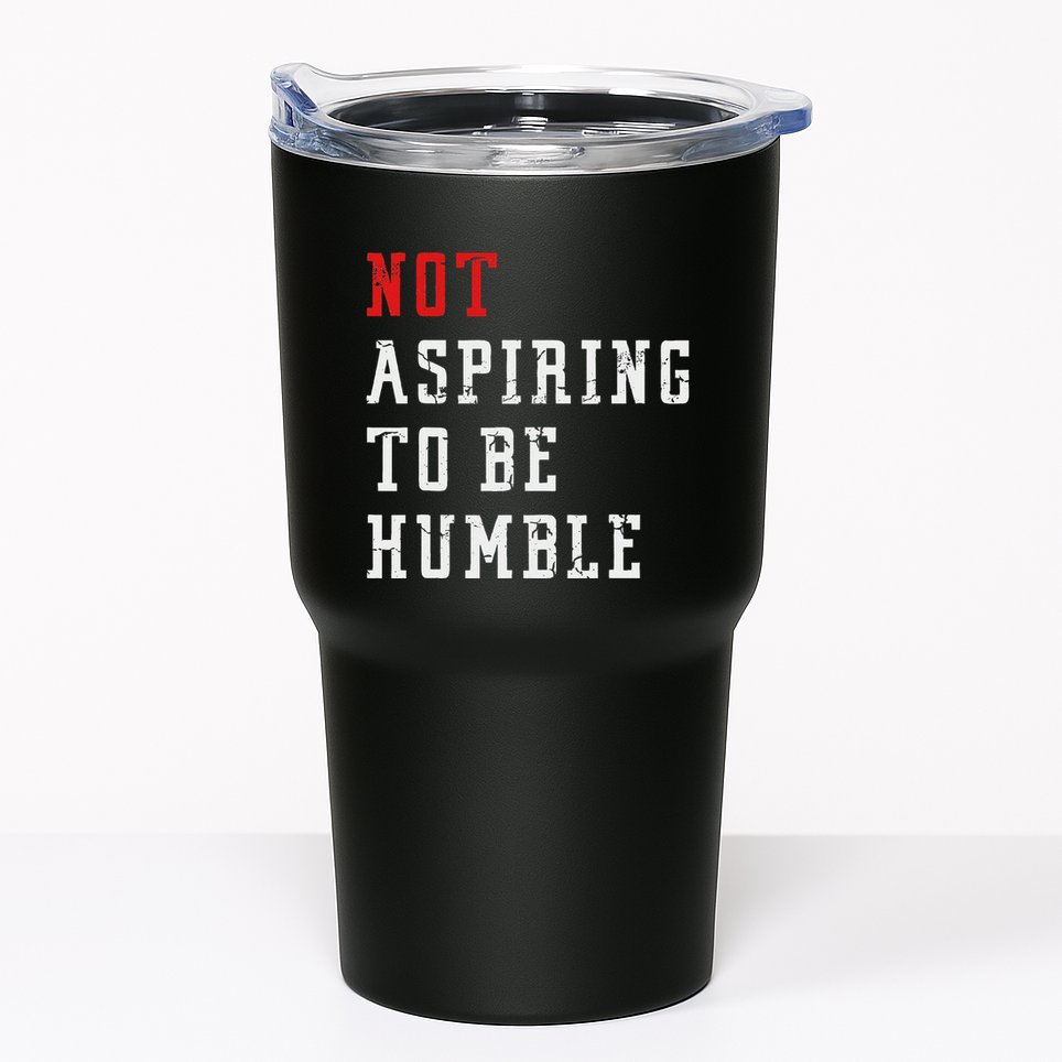 Not Aspiring To Be Humble Tumbler