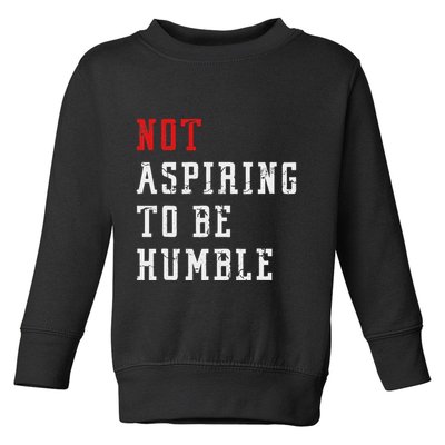 Not Aspiring To Be Humble Toddler Sweatshirt