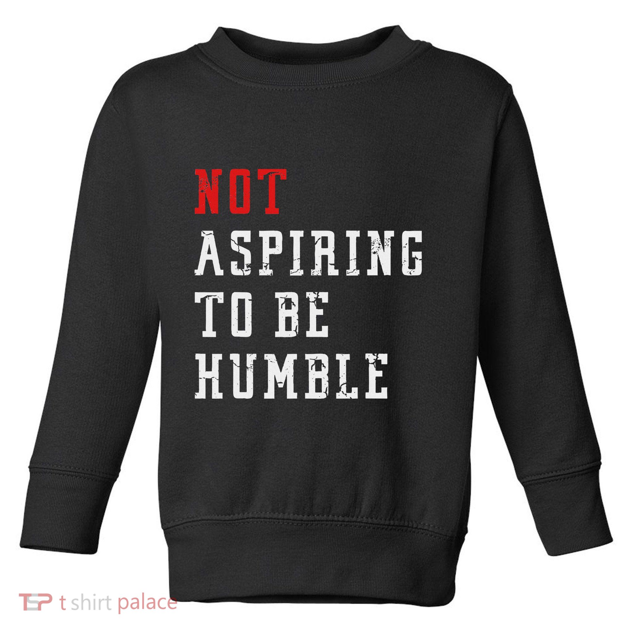 Not Aspiring To Be Humble Toddler Sweatshirt