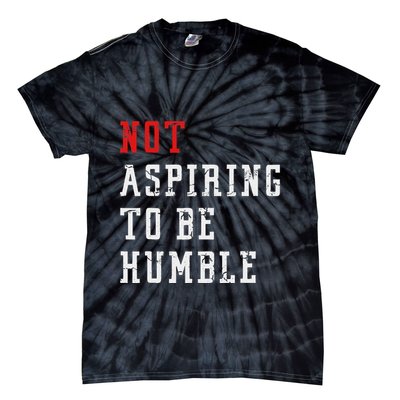 Not Aspiring To Be Humble Tie-Dye T-Shirt