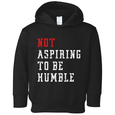Not Aspiring To Be Humble Toddler Hoodie