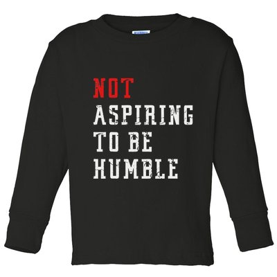 Not Aspiring To Be Humble Toddler Long Sleeve Shirt