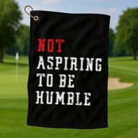 Not Aspiring To Be Humble Golf Towel