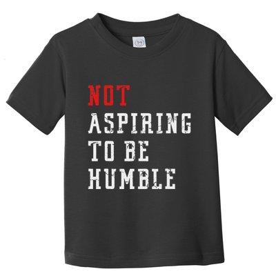 Not Aspiring To Be Humble Toddler T-Shirt